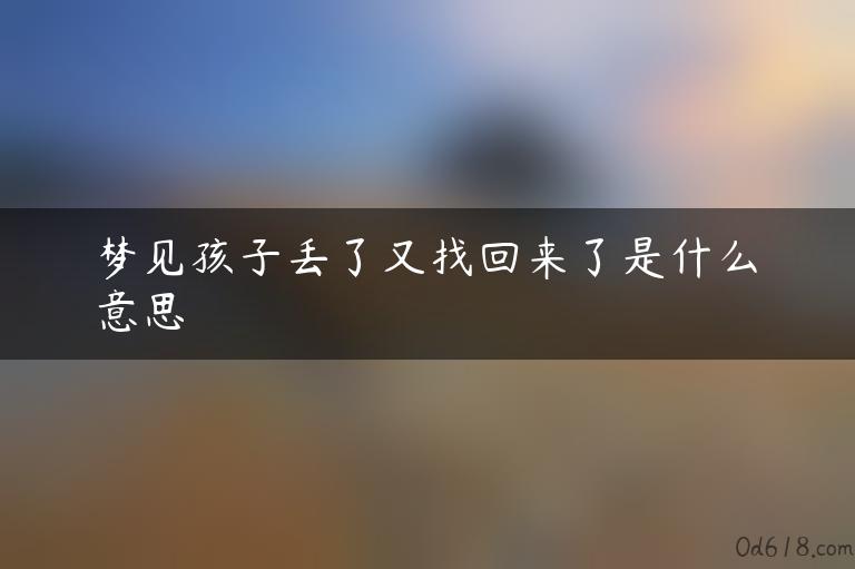 梦见孩子丢了又找回来了是什么意思