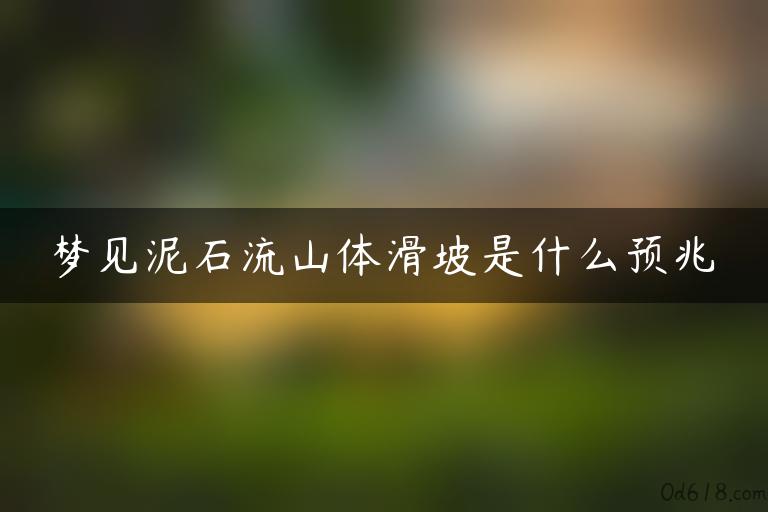 梦见泥石流山体滑坡是什么预兆