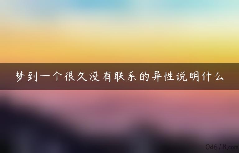 梦到一个很久没有联系的异性说明什么