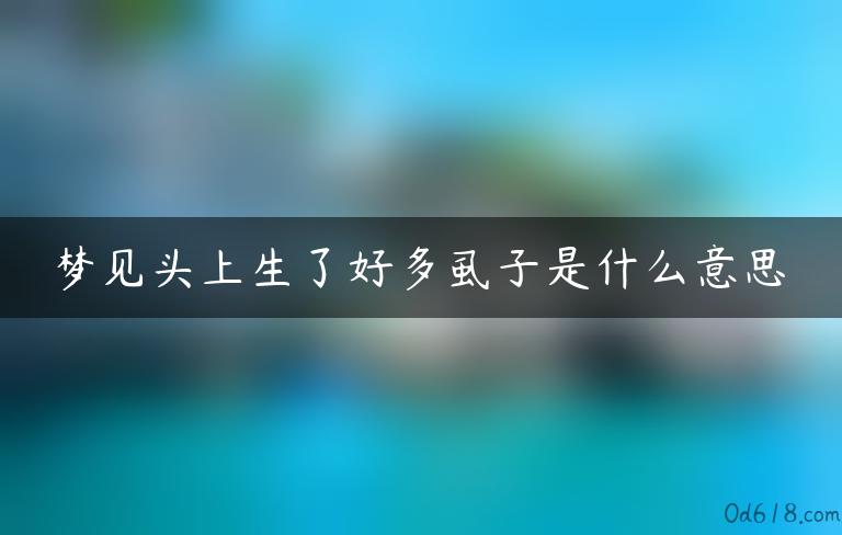 梦见头上生了好多虱子是什么意思