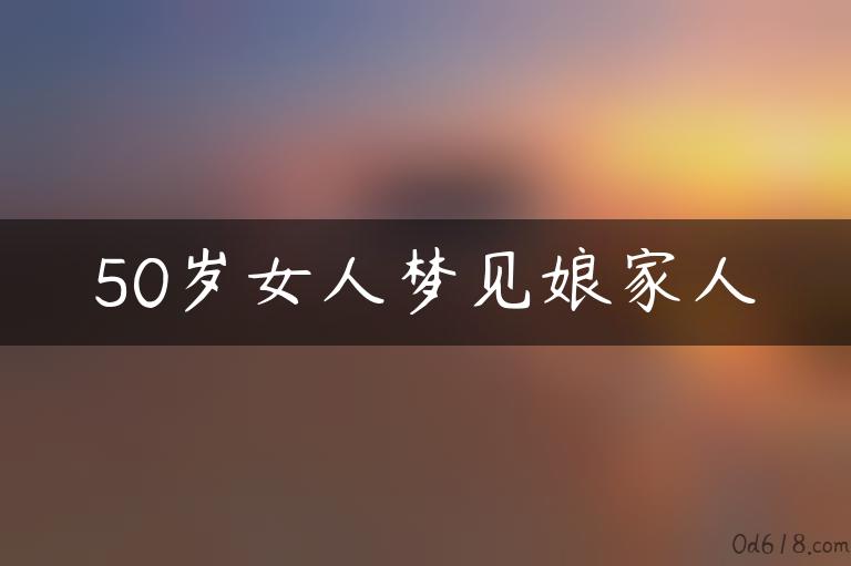 50岁女人梦见娘家人