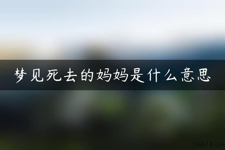 梦见死去的妈妈是什么意思