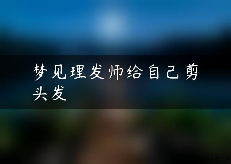 梦见理发师给自己剪头发