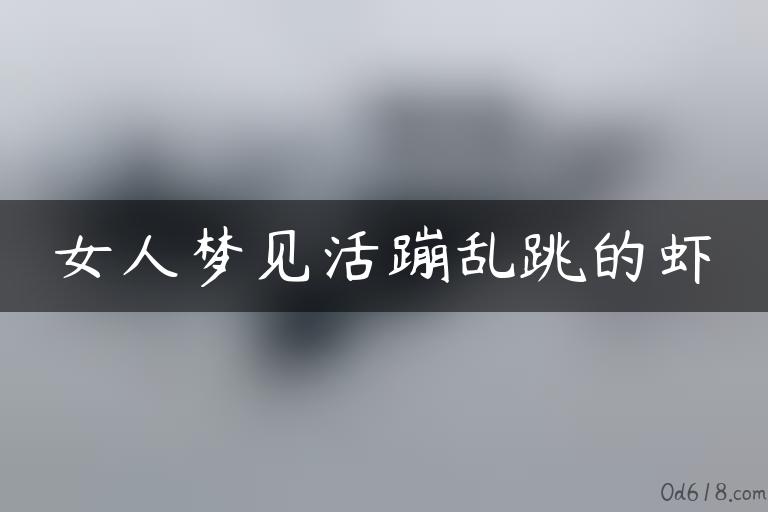 女人梦见活蹦乱跳的虾