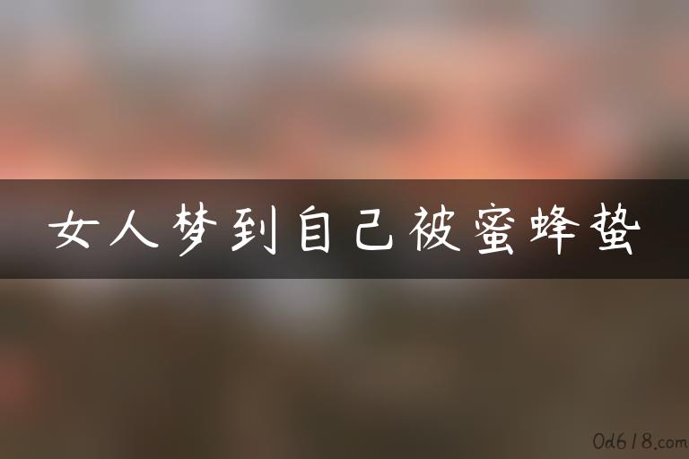 女人梦到自己被蜜蜂蛰