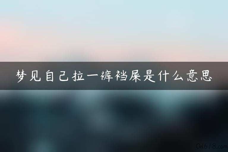 梦见自己拉一裤裆屎是什么意思