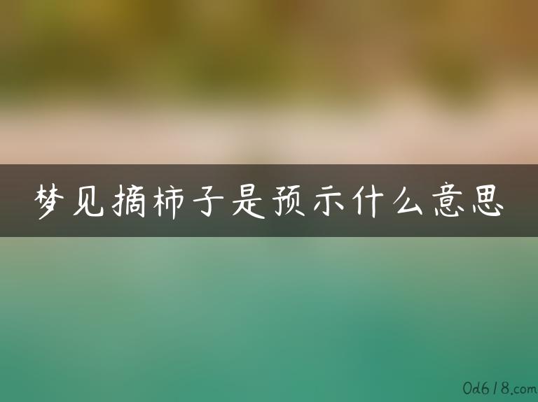 梦见摘柿子是预示什么意思