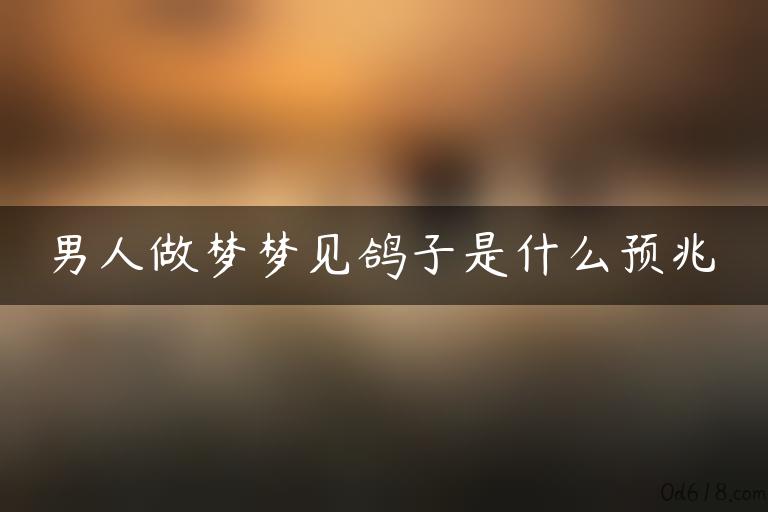 男人做梦梦见鸽子是什么预兆