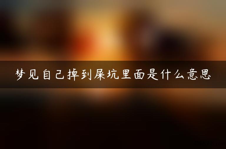 梦见自己掉到屎坑里面是什么意思