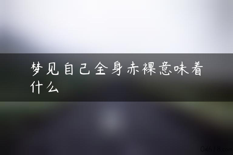 梦见自己全身赤裸意味着什么